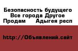 Безопасность будущего - Все города Другое » Продам   . Адыгея респ.